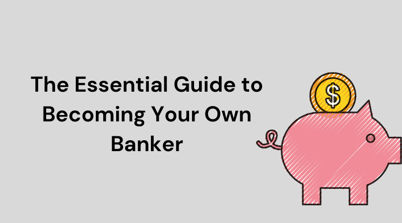The Essential Guide to Becoming Your Own Banker