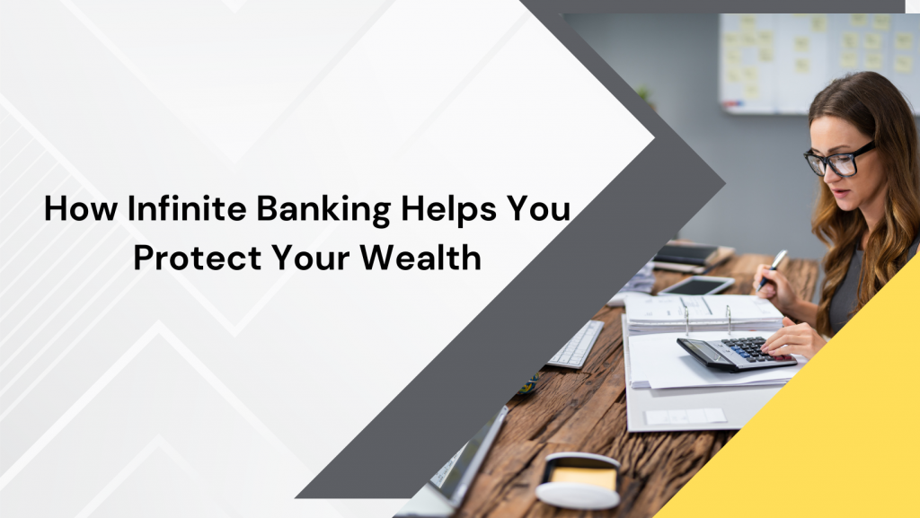 How Infinite Banking Helps You Protect Your Wealth