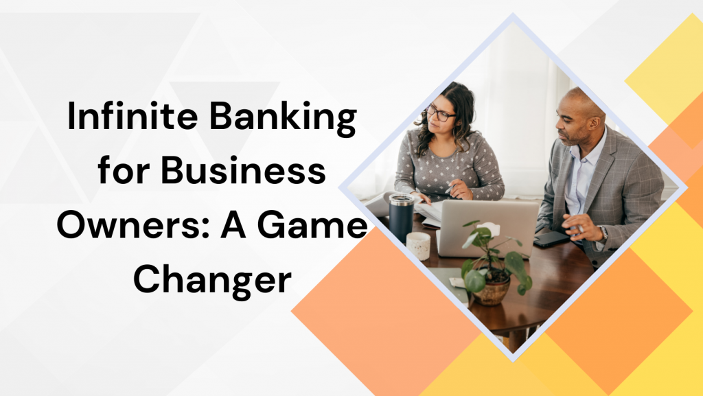 Infinite Banking for Business Owners: A Game Changer
