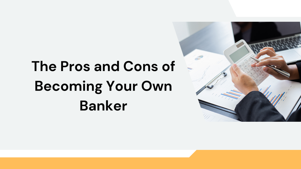 The Pros and Cons of Becoming Your Own Bankerr