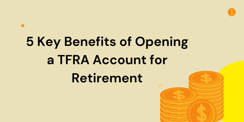 5 Key Benefits of Opening a TFRA Account for RetirementI'm ready to start