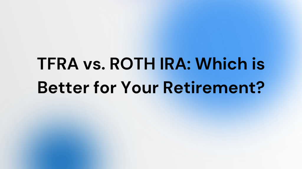 TFRA vs. ROTH IRA Which is Better for Your Retirement