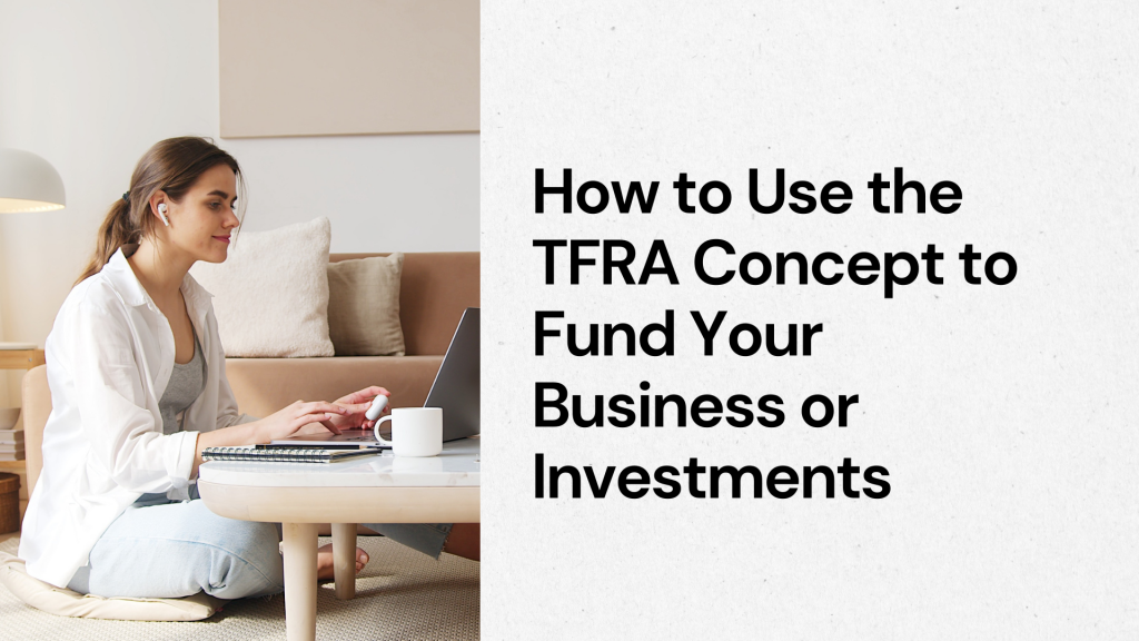 How to Use the TFRA Concept to Fund Your Business or Investments