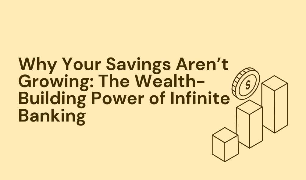 Infinite Banking Unlocks Wealth: Why Your Savings Stagnate