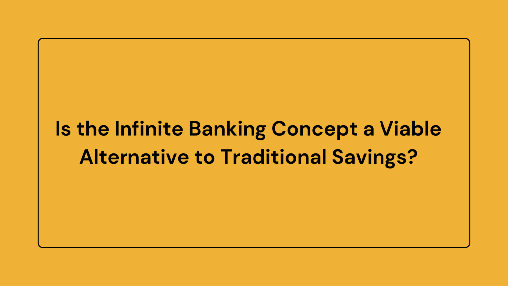Is the Infinite Banking Concept a Viable Alternative to Traditional Savings?